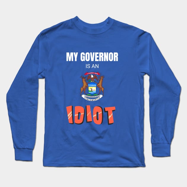 Michigan - My Governor Is An Idiot Long Sleeve T-Shirt by Vanilla Susu